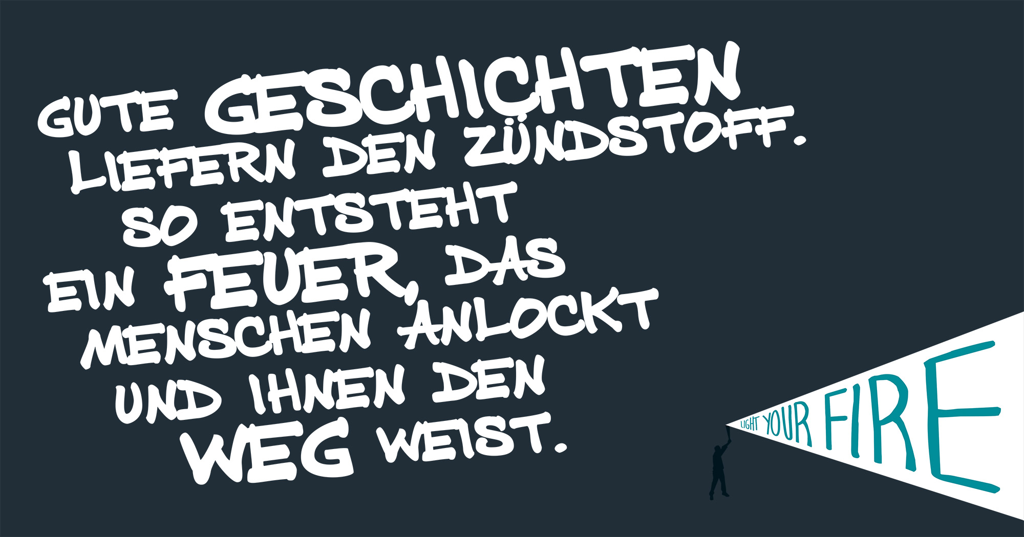 Gute Geschichten liefern den Zündstoff. So entsteht ein Feuer, das Menschen anlockt und ihnen den Weg weist.
