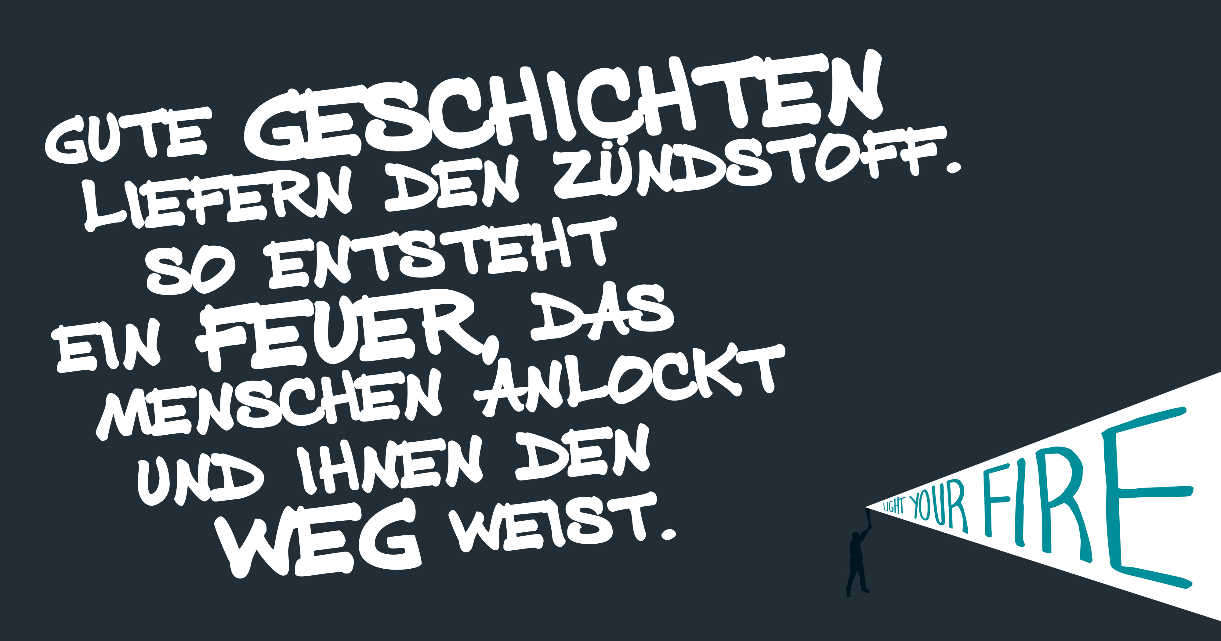 Gute Geschichten liefern den Zündstoff. So entsteht ein Feuer, das Menschen anlockt und ihnen den Weg weist.