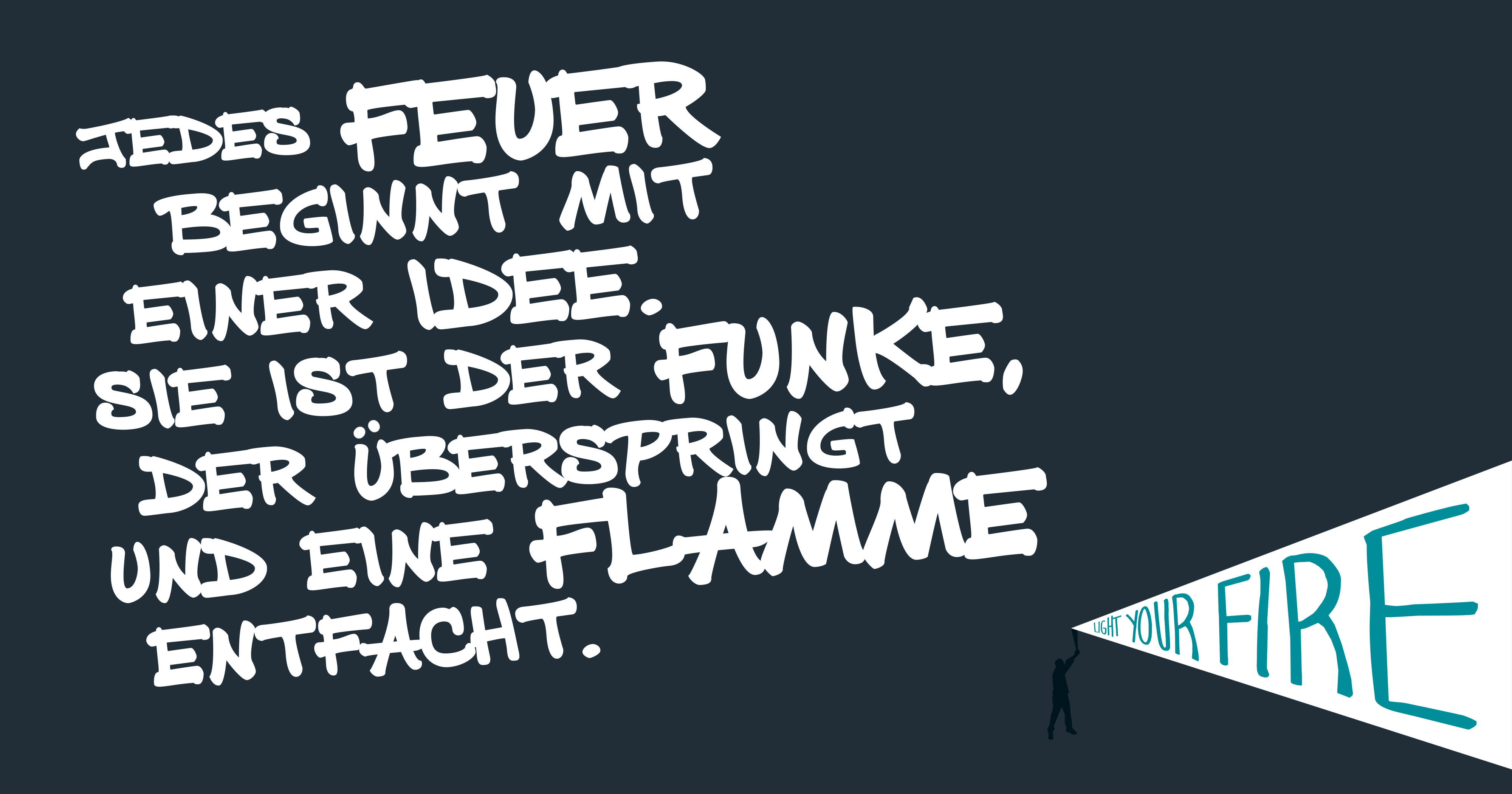 Jedes Feuer beginnt mit einer Idee. Sie ist der Funke, der überspringt und eine Flamme entfacht.